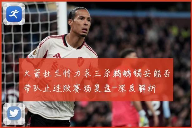 火箭杜兰特力求三杀鹈鹕锡安能否带队止连败赛场复盘-深度解析