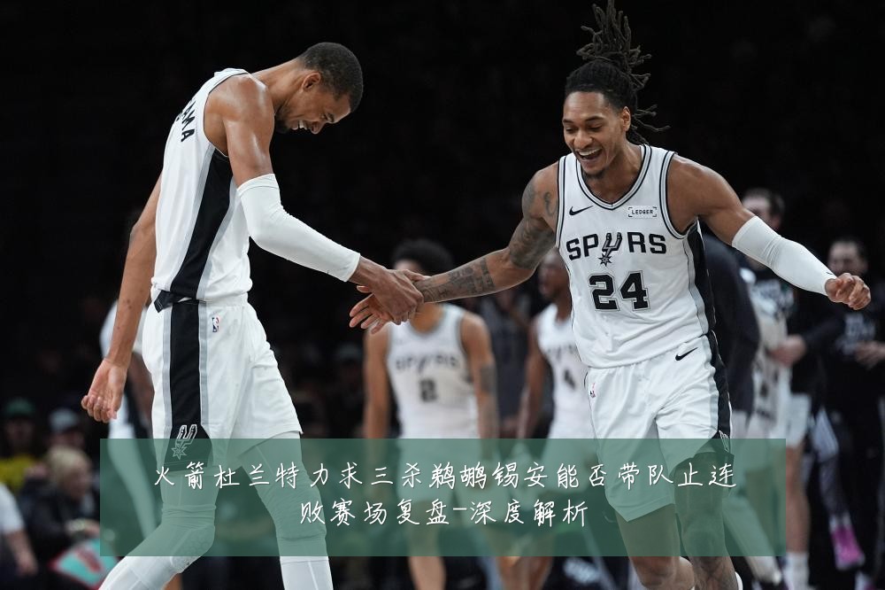 火箭杜兰特力求三杀鹈鹕锡安能否带队止连败赛场复盘-深度解析