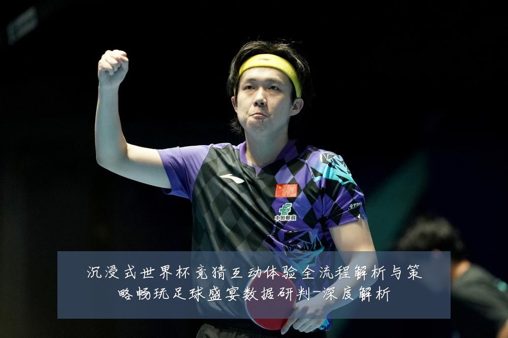 沉浸式世界杯竞猜互动体验全流程解析与策略畅玩足球盛宴数据研判-深度解析